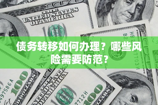 武汉债务转移如何办理？哪些风险需要防范？