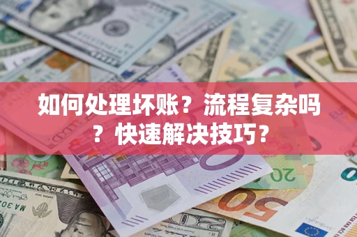 武汉如何处理坏账？流程复杂吗？快速解决技巧？