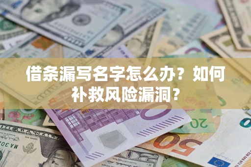 武汉借条漏写名字怎么办？如何补救风险漏洞？
