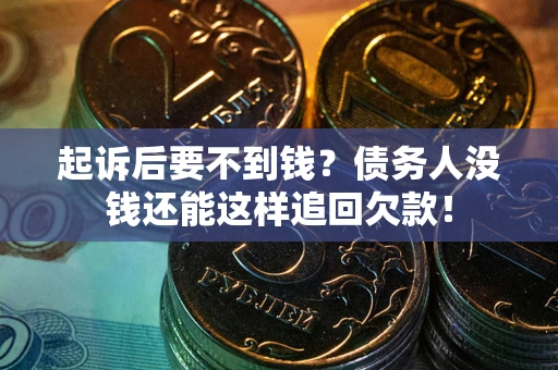 武汉起诉后要不到钱？债务人没钱还能这样追回欠款！