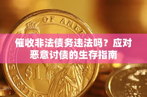武汉催收非法债务违法吗？应对恶意讨债的生存指南