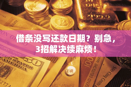 武汉借条没写还款日期？别急，3招解决续麻烦！
