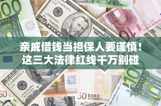 武汉亲戚借钱当担保人要谨慎！这三大法律红线千万别碰