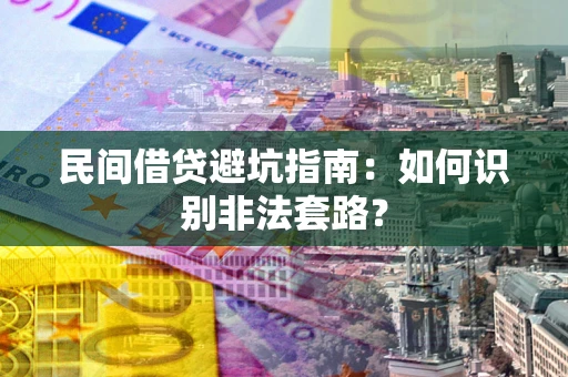 武汉民间借贷避坑指南：如何识别非法套路？