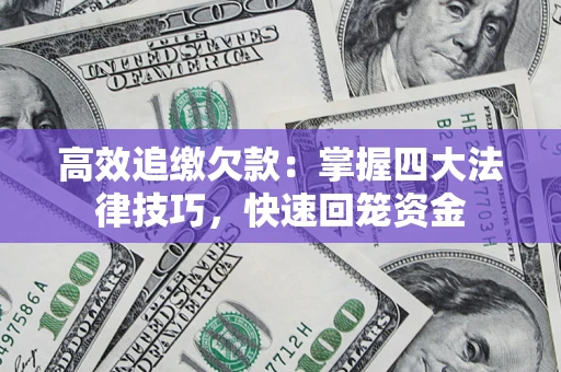 武汉高效追缴欠款：掌握四大法律技巧，快速回笼资金