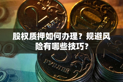 武汉股权质押如何办理？规避风险有哪些技巧？