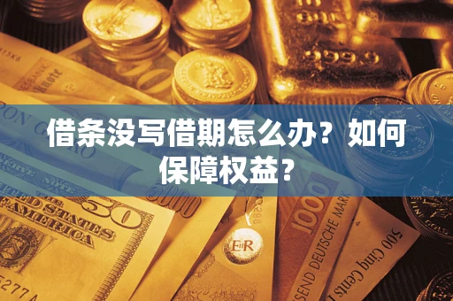 武汉借条没写借期怎么办？如何保障权益？