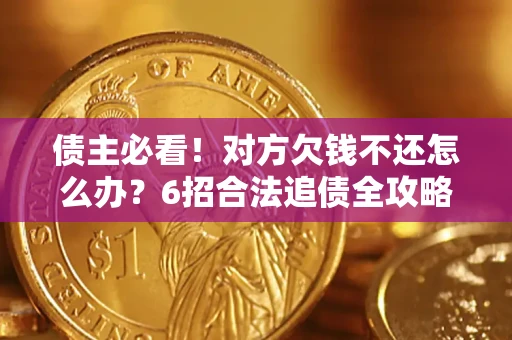 武汉债主必看！对方欠钱不还怎么办？6招合法追债全攻略
