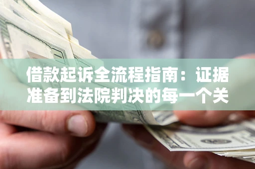 武汉借款起诉全流程指南：证据准备到法院判决的每一个关键步骤
