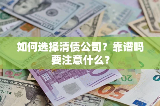 武汉如何选择清债公司？靠谱吗要注意什么？