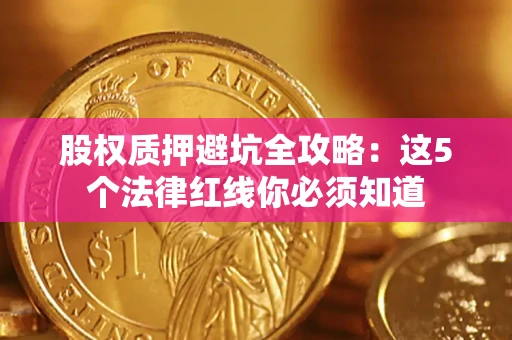 武汉股权质押避坑全攻略：这5个法律红线你必须知道