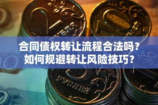 武汉合同债权转让流程合法吗？如何规避转让风险技巧？