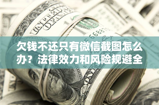 武汉欠钱不还只有微信截图怎么办？法律效力和风险规避全解析