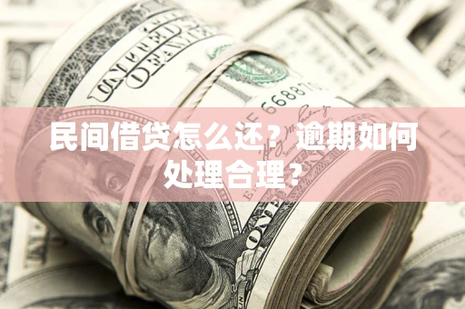 武汉民间借贷怎么还？逾期如何处理合理？