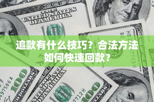 武汉追款有什么技巧？合法方法如何快速回款？