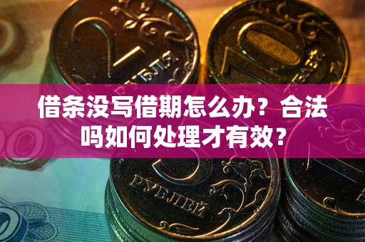 武汉借条没写借期怎么办？合法吗如何处理才有效？