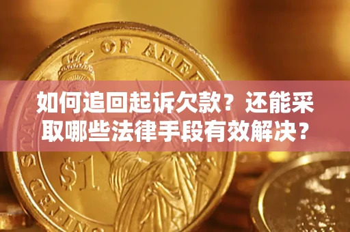 武汉如何追回起诉欠款？还能采取哪些法律手段有效解决？