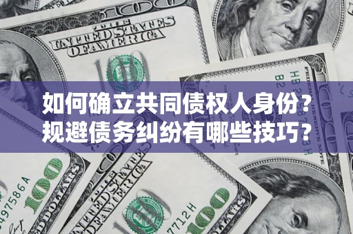 武汉如何确立共同债权人身份？规避债务纠纷有哪些技巧？