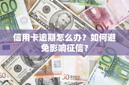 武汉信用卡逾期怎么办？如何避免影响征信？