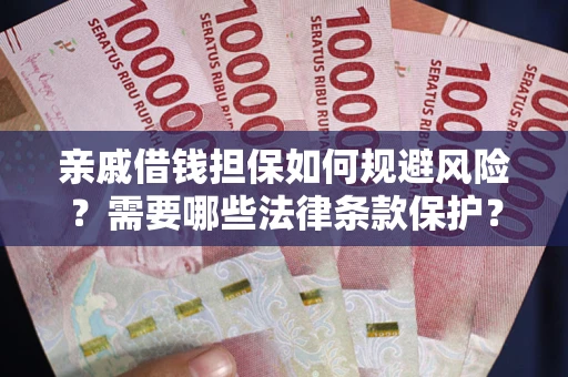 武汉亲戚借钱担保如何规避风险？需要哪些法律条款保护？