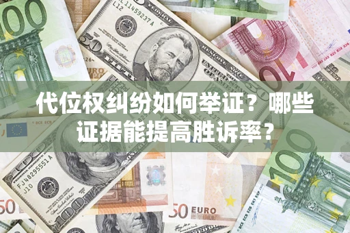 武汉代位权纠纷如何举证？哪些证据能提高胜诉率？