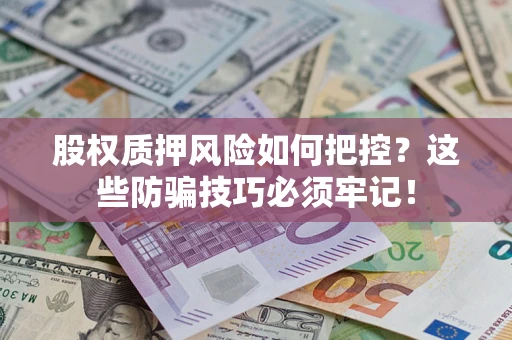 武汉股权质押风险如何把控？这些防骗技巧必须牢记！