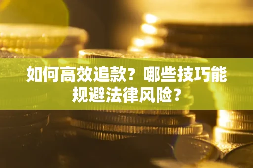 武汉如何高效追款？哪些技巧能规避法律风险？