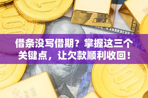 武汉借条没写借期？掌握这三个关键点，让欠款顺利收回！