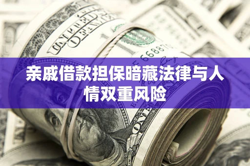 武汉亲戚借款担保暗藏法律与人情双重风险