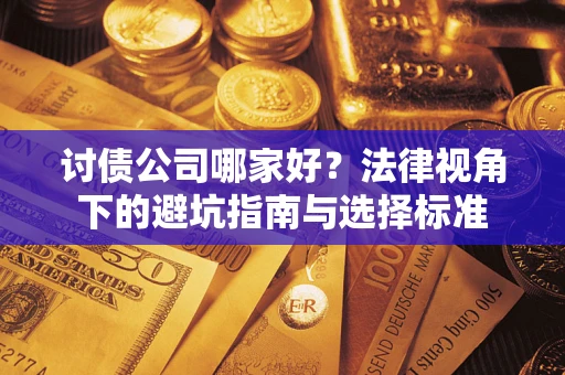 武汉讨债公司哪家好？法律视角下的避坑指南与选择标准