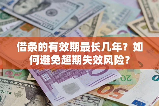 武汉借条的有效期最长几年？如何避免超期失效风险？