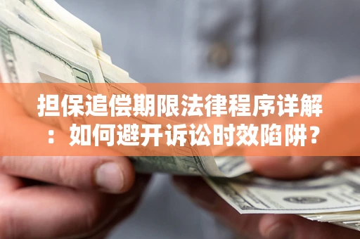 武汉担保追偿期限法律程序详解：如何避开诉讼时效陷阱？