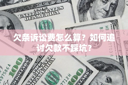 武汉欠条诉讼费怎么算？如何追讨欠款不踩坑？