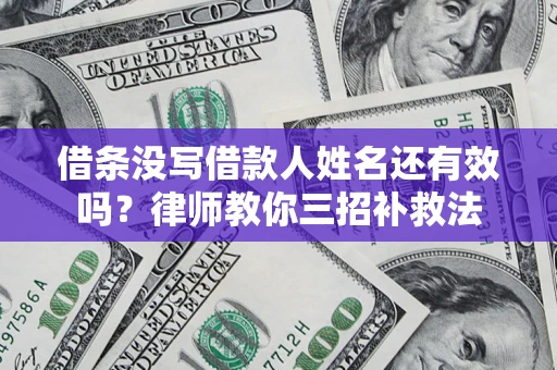 武汉借条没写借款人姓名还有效吗？律师教你三招补救法