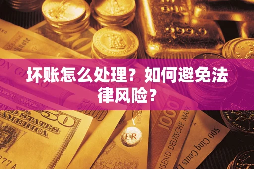 武汉坏账怎么处理？如何避免法律风险？