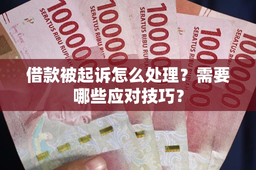 武汉借款被起诉怎么处理？需要哪些应对技巧？