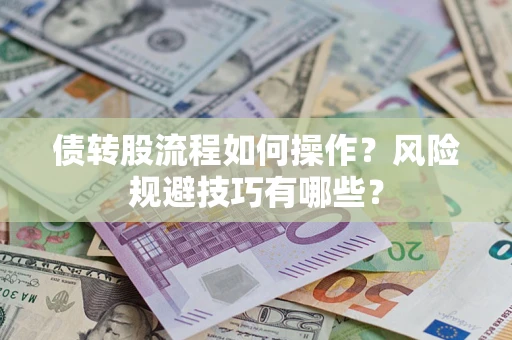 武汉债转股流程如何操作？风险规避技巧有哪些？
