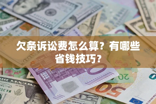 武汉欠条诉讼费怎么算？有哪些省钱技巧？