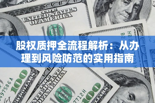 武汉股权质押全流程解析：从办理到风险防范的实用指南