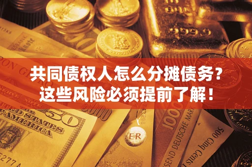 武汉共同债权人怎么分摊债务？这些风险必须提前了解！