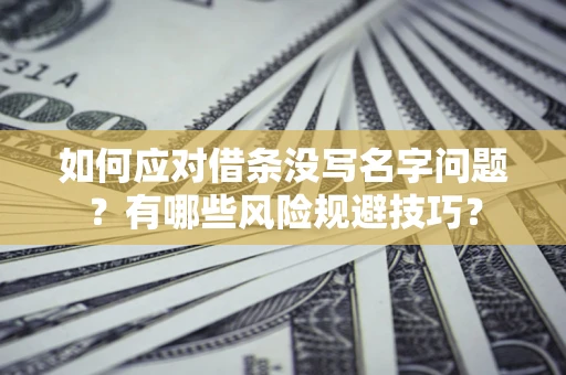 武汉如何应对借条没写名字问题？有哪些风险规避技巧？