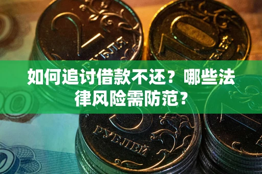 武汉如何追讨借款不还？哪些法律风险需防范？