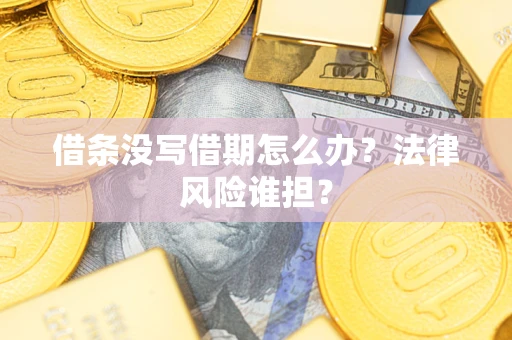 武汉借条没写借期怎么办？法律风险谁担？